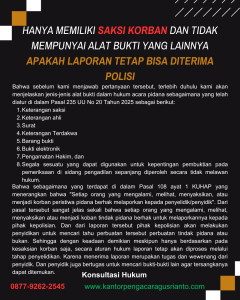 HANYA MEMILIKI SAKSI KORBAN DAN TIDAK MEMPUNYAI ALAT BUKTI YANG LAINNYA APAKAH LAPORAN TETAP BISA DITERIMA POLISI
